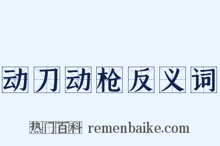动刀动枪反义词是什么意思的图片